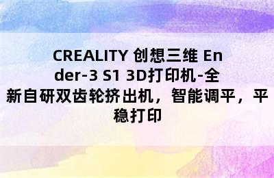 CREALITY 创想三维 Ender-3 S1 3D打印机-全新自研双齿轮挤出机，智能调平，平稳打印